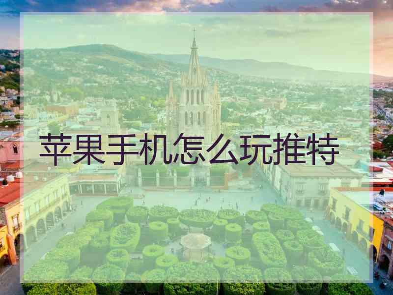 苹果手机怎么玩推特