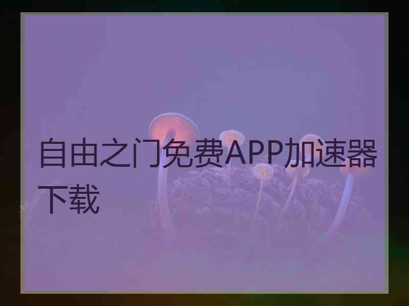 自由之门免费APP加速器下载